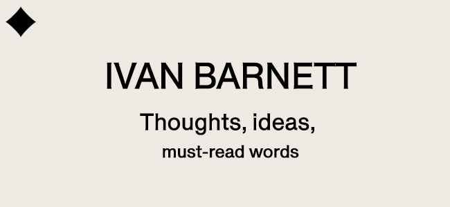 Ivan Barnett Thoughts Ideas Must-read words newsletter