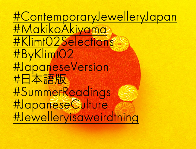 Klimt02 Selections: Makiko Akiyama: A vision of Contemporary Jewellery in Japan